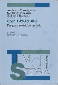 Cap. 1928-2008. L'acqua al servizio del territorio - Amilcare Mantegazza, Geoffrey J. Pizzorni, Roberto Romano - Libro Franco Angeli 2008, Temi di storia | Libraccio.it