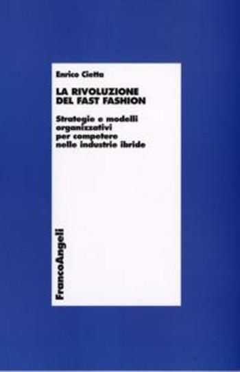 La rivoluzione del fast fashion. Strategie e modelli organizzativi per competere nelle industrie ibride - Enrico Cietta - Libro Franco Angeli 2016, Economia - Ricerche | Libraccio.it