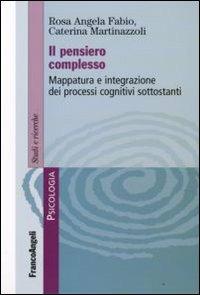 Il pensiero complesso. Mappatura e integrazione dei processi cognitivi sottostanti - Rosa Angela Fabio, Caterina Martinazzoli - Libro Franco Angeli 2008, Serie di psicologia | Libraccio.it