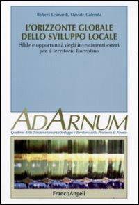 L' orizzonte globale dello sviluppo locale. Sfide e opportunità degli investimenti esteri per il territorio fiorentino - Robert Leonardi, Davide Calenda - Libro Franco Angeli 2009, Ad Arnum. Polit. territ. prov. Firenze | Libraccio.it