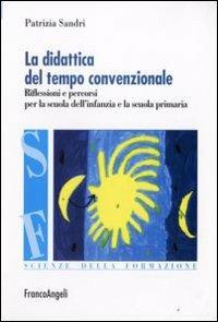 La didattica del tempo convenzionale. Riflessioni e percorsi per la scuola dell'infanzia e la scuola primaria - Patrizia Sandri - Libro Franco Angeli 2008, Scienze della formazione. Laboratorio | Libraccio.it