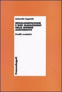 Regolamentazione e risk management nelle imprese assicurative. Profili evolutivi - Antonella Cappiello - Libro Franco Angeli 2011, Economia - Ricerche | Libraccio.it