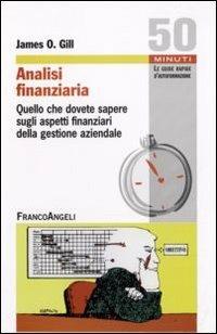 Analisi finanziaria: quello che dovete sapere sugli aspetti finanziari della gestione aziendale - James O. Gill - Libro Franco Angeli 2009, Cinquanta minuti. Guide rap. d'autoform. | Libraccio.it