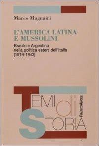 L' America latina e Mussolini. Brasile e Argentina nella politica estera dell'Italia (1919-1943) - Marco Mugnaini - Libro Franco Angeli 2008, Temi di storia | Libraccio.it