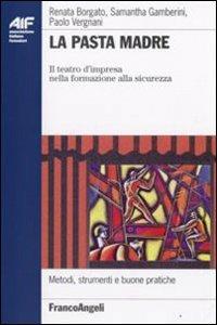 La pasta madre. Il teatro d'impresa nella formazione alla sicurezza - Renata Borgato, Samantha Gamberini, Paolo Vergnani - Libro Franco Angeli 2008, Ass. italiana formatori. Strumenti | Libraccio.it