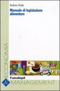 Manuale di legislazione alimentare - Andrea Vitale - Libro Franco Angeli 2008, Economia e management | Libraccio.it
