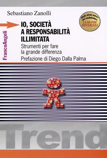 Io, società a responsabilità illimitata. Strumenti per fare la grande differenza - Sebastiano Zanolli - Libro Franco Angeli 2016, Trend | Libraccio.it