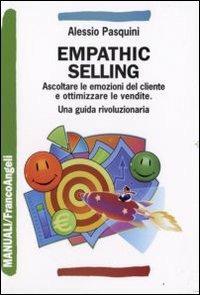 Emphathic selling. Ascoltare le emozioni del cliente e ottimizzare le vendite - Alessio Pasquini - Libro Franco Angeli 2008, Manuali | Libraccio.it