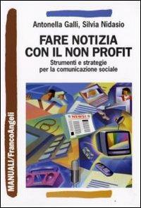 Comunicare il non profit. Strumenti e strategie per la comunicazione sociale - Antonella Galli, Silvia Nidasio - Libro Franco Angeli 2008, Manuali | Libraccio.it