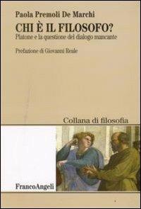 Chi è il filosofo? Platone e la questione del dialogo mancante - Paola Premoli De Marchi - Libro Franco Angeli 2008, Filosofia | Libraccio.it