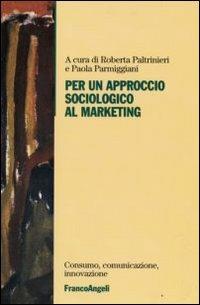 Per un approccio sociologico al marketing  - Libro Franco Angeli 2008, Consumo, comunicazione, innovazione | Libraccio.it