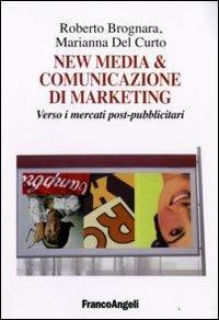 New media & comunicazione di marketing. Verso i mercati post-pubblicitari - Roberto Brognara, Marianna Del Curto - Libro Franco Angeli 2016, Cultura della comunicazione | Libraccio.it