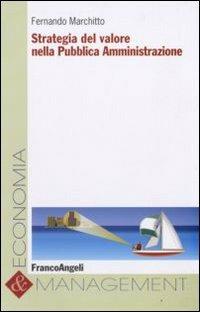 Strategia del valore nella pubblica amministrazione - Fernando Marchitto - Libro Franco Angeli 2009, Economia e management | Libraccio.it