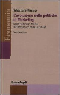 L' evoluzione nelle politiche di marketing. Dalla tradizione delle 4P all'innovazione dell'e-business - Sebastiano Missineo - Libro Franco Angeli 2009, Economia - Strumenti | Libraccio.it