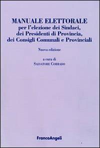 Manuale elettorale per l'elezione dei sindaci, dei presidenti di provincia, dei consigli comunali e provinciali  - Libro Franco Angeli 2009, Università-Economia | Libraccio.it