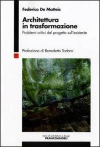 Architettura in trasformazione. Problemi critici del progetto sull'esistente - Federico De Matteis - Libro Franco Angeli 2009, Serie di architettura e design. Strumenti | Libraccio.it