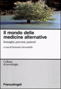 Il mondo delle medicine alternative. Immagini, percorsi, pazienti  - Libro Franco Angeli 2009, Sociologia | Libraccio.it
