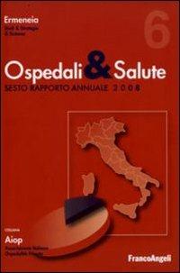 Ospedali e salute. Sesto rapporto annuale 2008  - Libro Franco Angeli 2008, Aiop. Ass. italiana ospedalità privata | Libraccio.it