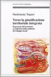 Verso la pianificazione territoriale integrata. Il governo del territorio a confronto delle politiche di sviluppo locale