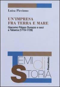 Un' impresa fra terra e mare. Giacomo Filippo Durazzo e soci a Tabarca (1719-1729) - Luisa Piccinno - Libro Franco Angeli 2009, Temi di storia | Libraccio.it