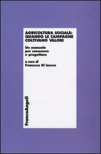 Agricoltura sociale: quando le campagne coltivano valori. Un manuale per conoscere e progettare  - Libro Franco Angeli 2016, Economia - Ricerche | Libraccio.it