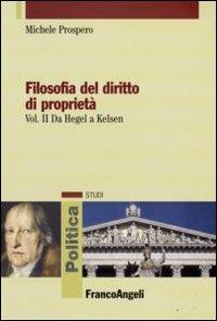 Filosofia del diritto di proprietà. Vol. 2: Da Hegel a Kelsen. - Michele Prospero - Libro Franco Angeli 2009, Politica-Studi | Libraccio.it