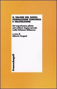 Il valore del dopo. Formazione continua e valutazione. Un'esperienza pilota nel settore del legno-arredo nella Brianza milanese  - Libro Franco Angeli 2009, Economia - Ricerche | Libraccio.it