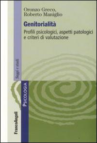 Genitorialità. Profili psicologici, aspetti patologici e criteri di valutazione - Oronzo Greco, Roberto Maniglio - Libro Franco Angeli 2016, Serie di psicologia | Libraccio.it