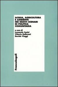 Acqua, agricoltura e ambiente nei nuovi scenari di politica comunitaria  - Libro Franco Angeli 2009, Economia - Ricerche | Libraccio.it