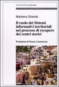 Il ruolo dei sistemi informativi territoriali nel processo di recupero dei centri storici - Marilena Orlando - Libro Franco Angeli 2008, Urbanistica-Documenti | Libraccio.it