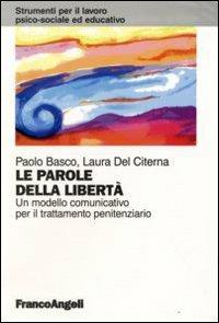 Le parole della libertà. Un modello comunicativo per il trattamento penitenziario - Paolo Basco, Laura Del Citerna - Libro Franco Angeli 2009, Strumenti per il lavoro psico-sociale ed educativo | Libraccio.it