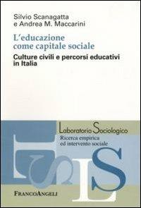 L' educazione come capitale sociale. Culture civili e percorsi educativi in Italia - Silvio Scanagatta, Andrea M. Maccarini - Libro Franco Angeli 2011, Laboratorio sociologico | Libraccio.it