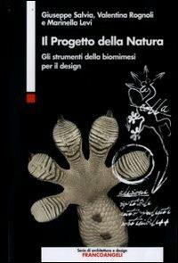 Il progetto della natura. Gli strumenti della biomimesi per il design - Giuseppe Salvia, Valentina Rognoli, Marinella Levi - Libro Franco Angeli 2009, Serie di architettura e design. Strumenti | Libraccio.it