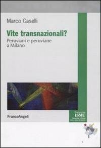 Vite transnazionali? Peruviani e peruviane a Milano - Marco Caselli - Libro Franco Angeli 2009, ISMU. Iniziative e studi sulla multietnicità | Libraccio.it