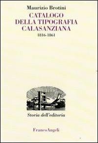 Catalogo della tipografia Calasanziana (1816-1861) - Maurizio Brotini - Libro Franco Angeli 2008, Studi e ricerche di storia dell'editoria | Libraccio.it