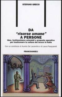 Da «risorse umane» a persone. Idee, testimonianze aziendali e proposte operative per trasformare la cultura del lavoro in Italia - Stefano Greco - Libro Franco Angeli 2009, Formazione permanente-Problemi d'oggi | Libraccio.it