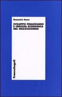 Sviluppo finanziario e crescita economica nel Mezzogiorno - Domenico Sarno - Libro Franco Angeli 2009, Economia - Ricerche | Libraccio.it