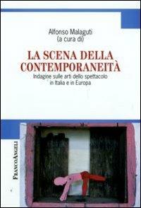 La scena della contemporaneità. Indagine sulle arti dello spettacolo in Italia e in Europa  - Libro Franco Angeli 2009, Cultura della comunicazione | Libraccio.it