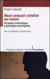 Abusi sessuali collettivi sui minori. Un'analisi criminologica e psicologico-investigativa - Angelo Zappalà - Libro Franco Angeli 2009, Psicologia investigat. e criminale. Saggi | Libraccio.it