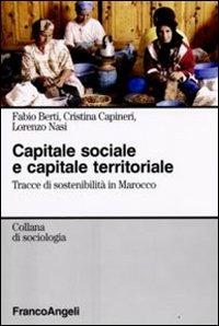 Capitale sociale e capitale territoriale. Tracce di sostenibilità in Marocco - Fabio Berti, Cristina Capineri, Lorenzo Nasi - Libro Franco Angeli 2009, Sociologia | Libraccio.it