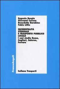 Incidentalità stradale e trasporto pubblico locale. I casi di studio Roma, Cagliari, Salerno, Ferrara  - Libro Franco Angeli 2009, Trasporti | Libraccio.it