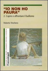 Io non ho paura. Vol. 2: Capire e affrontare il bullismo - Roberto Trinchero - Libro Franco Angeli 2013, Educare alla salute: strumenti percorsi e ricerche | Libraccio.it