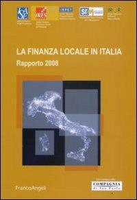 La finanza locale in Italia. Rapporto 2008  - Libro Franco Angeli 2008, Università-Economia | Libraccio.it