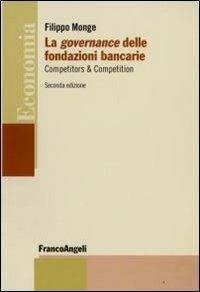 La governance delle fondazioni bancarie. Competitors & competition - Filippo Monge - Libro Franco Angeli 2008, Economia - Strumenti | Libraccio.it