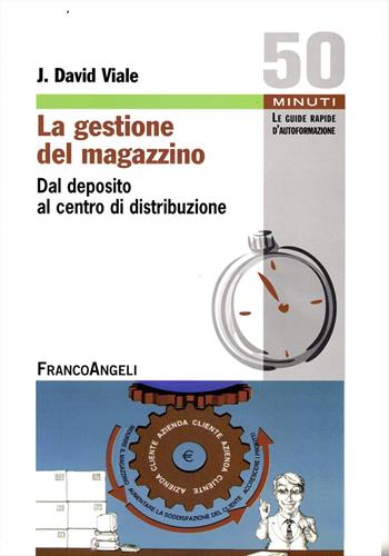 La gestione del magazzino. Dal deposito al centro di distribuzione - David J. Viale - Libro Franco Angeli 2016, Cinquanta minuti. Le guide rapide d'autoformazione | Libraccio.it