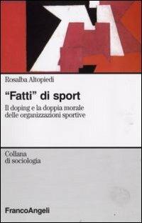 Fatti di sport. Il doping e la doppia morale delle organizzazioni sportive - Rosalba Altopiedi - Libro Franco Angeli 2009, Sociologia | Libraccio.it
