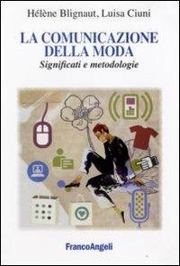 La comunicazione della moda. Significati e metodologie - Hélène Blignaut, Luisa Ciuni - Libro Franco Angeli 2012, Cultura della comunicazione | Libraccio.it