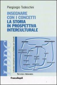 Insegnare con i concetti. La storia in prospettiva interculturale - Piergiorgio Todeschini - Libro Franco Angeli 2009, Laboratori discip. didattica per concetti | Libraccio.it