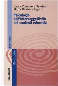 Psicologia dell'intersoggettività nei contesti educativi - Paola F. Spadaro, Maria Beatrice Ligorio - Libro Franco Angeli 2009, Serie di psicologia | Libraccio.it
