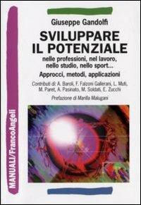 Sviluppare il potenziale nelle professioni, nel lavoro, nello studio, nello sport. Approcci, metodi, applicazioni - Giuseppe Gandolfi - Libro Franco Angeli 2009, Manuali | Libraccio.it